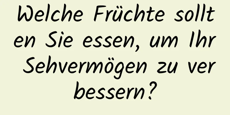 Welche Früchte sollten Sie essen, um Ihr Sehvermögen zu verbessern?