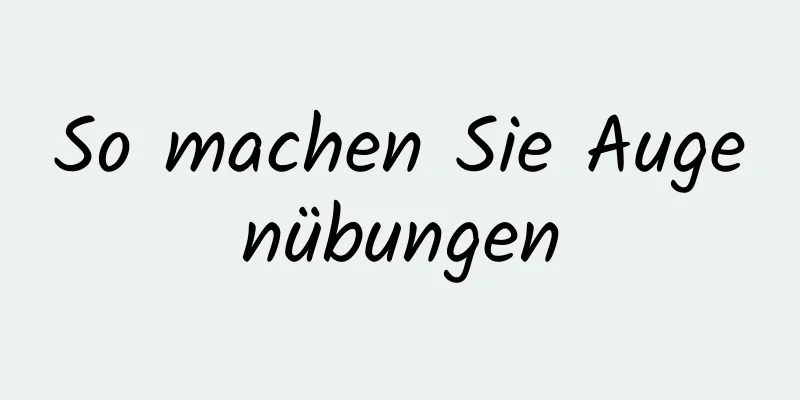 So machen Sie Augenübungen