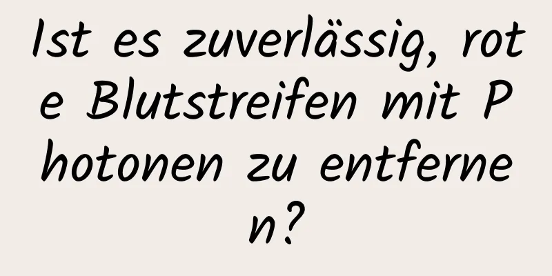 Ist es zuverlässig, rote Blutstreifen mit Photonen zu entfernen?
