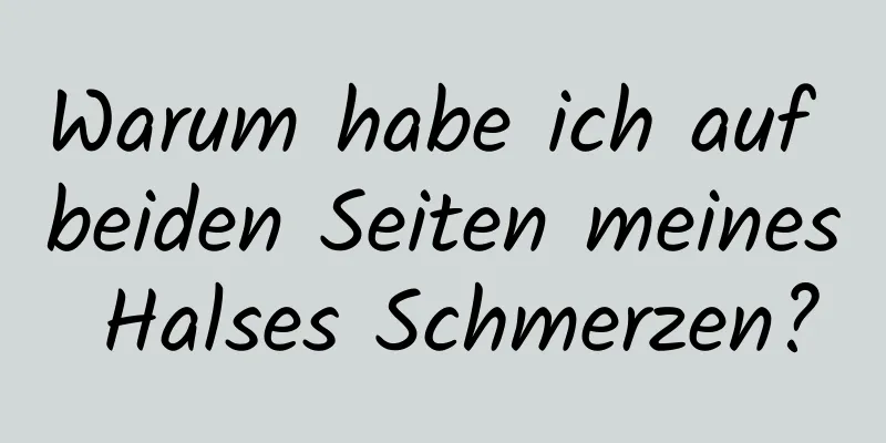 Warum habe ich auf beiden Seiten meines Halses Schmerzen?
