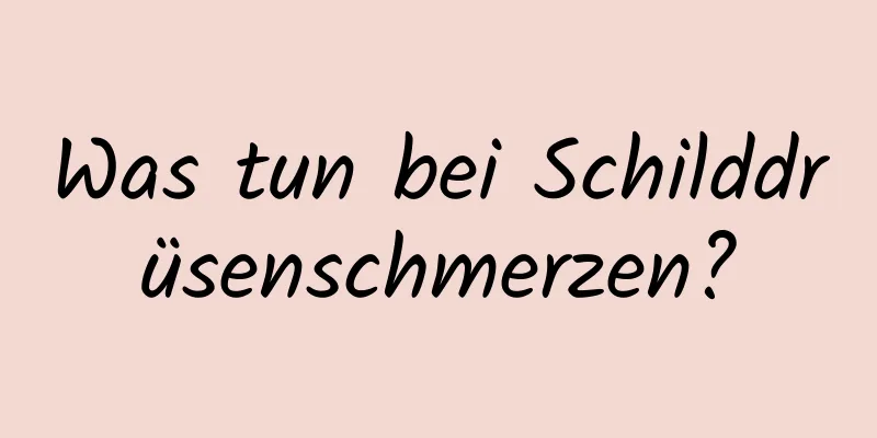 Was tun bei Schilddrüsenschmerzen?