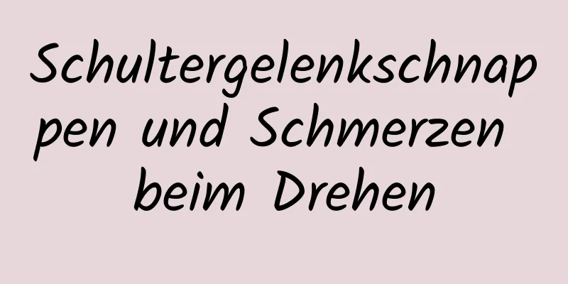 Schultergelenkschnappen und Schmerzen beim Drehen