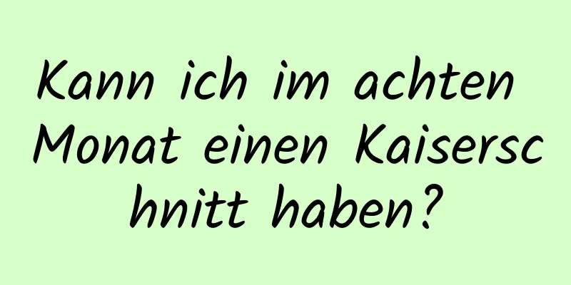Kann ich im achten Monat einen Kaiserschnitt haben?
