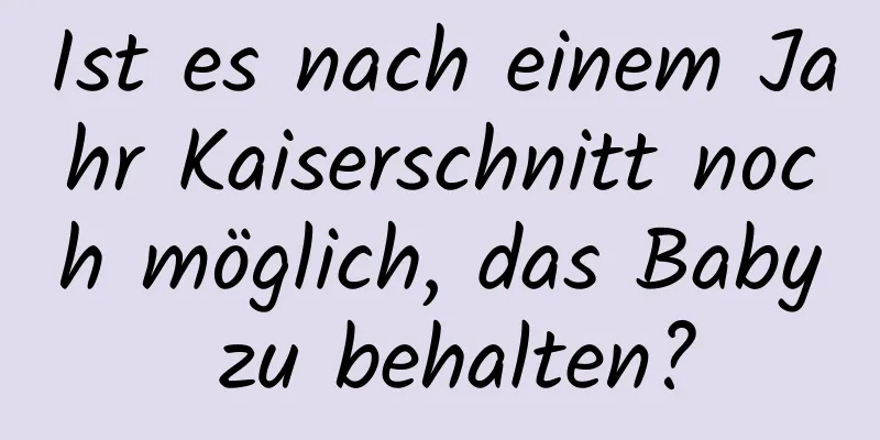 Ist es nach einem Jahr Kaiserschnitt noch möglich, das Baby zu behalten?