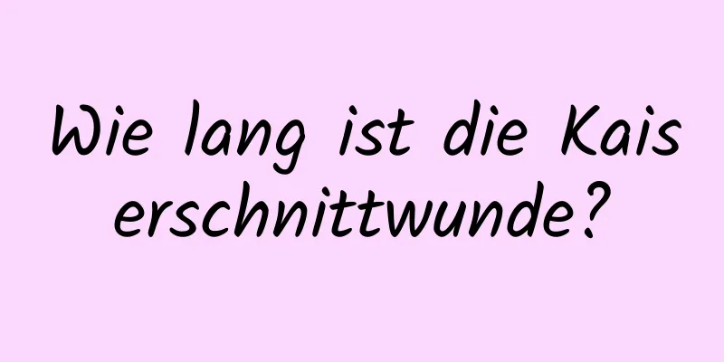 Wie lang ist die Kaiserschnittwunde?