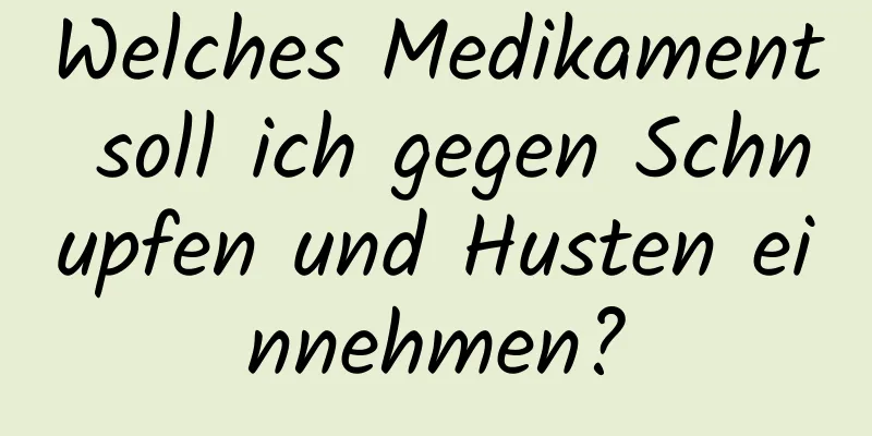 Welches Medikament soll ich gegen Schnupfen und Husten einnehmen?