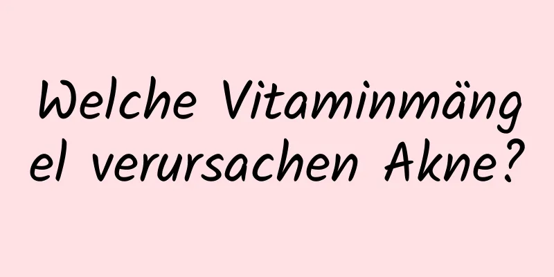 Welche Vitaminmängel verursachen Akne?