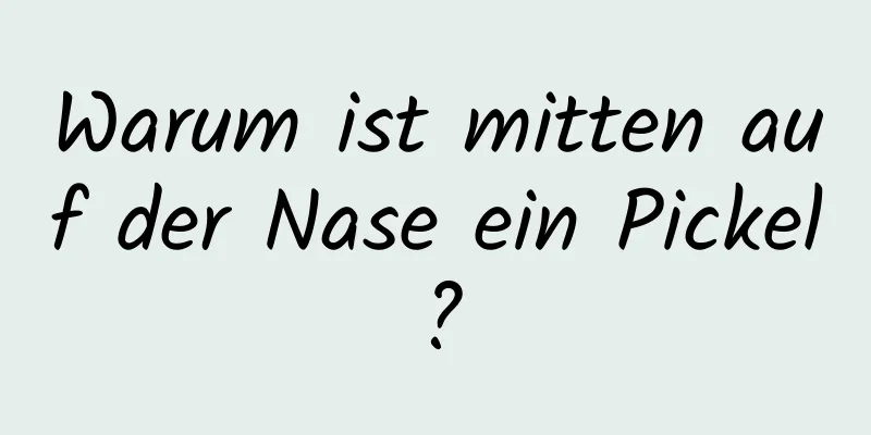 Warum ist mitten auf der Nase ein Pickel?