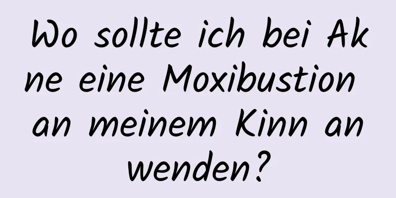 Wo sollte ich bei Akne eine Moxibustion an meinem Kinn anwenden?