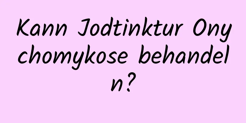 Kann Jodtinktur Onychomykose behandeln?