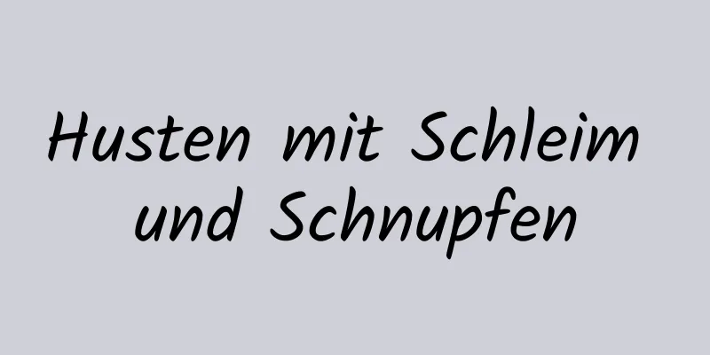 Husten mit Schleim und Schnupfen