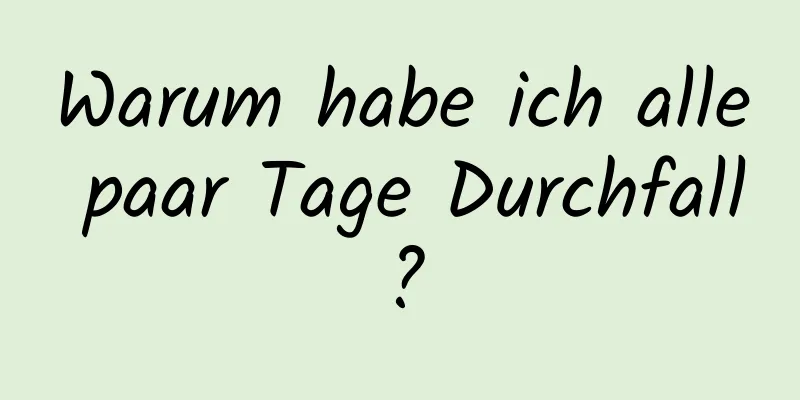 Warum habe ich alle paar Tage Durchfall?