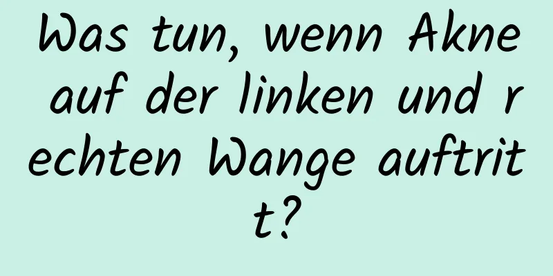 Was tun, wenn Akne auf der linken und rechten Wange auftritt?