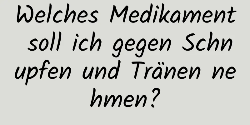 Welches Medikament soll ich gegen Schnupfen und Tränen nehmen?