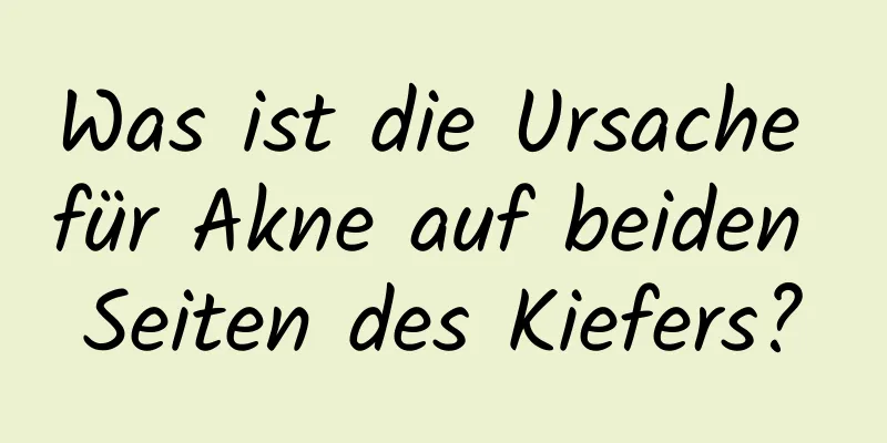 Was ist die Ursache für Akne auf beiden Seiten des Kiefers?