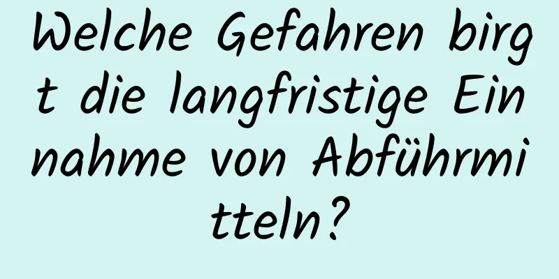 Welche Gefahren birgt die langfristige Einnahme von Abführmitteln?