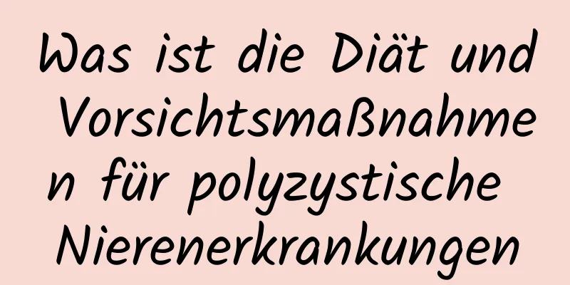 Was ist die Diät und Vorsichtsmaßnahmen für polyzystische Nierenerkrankungen