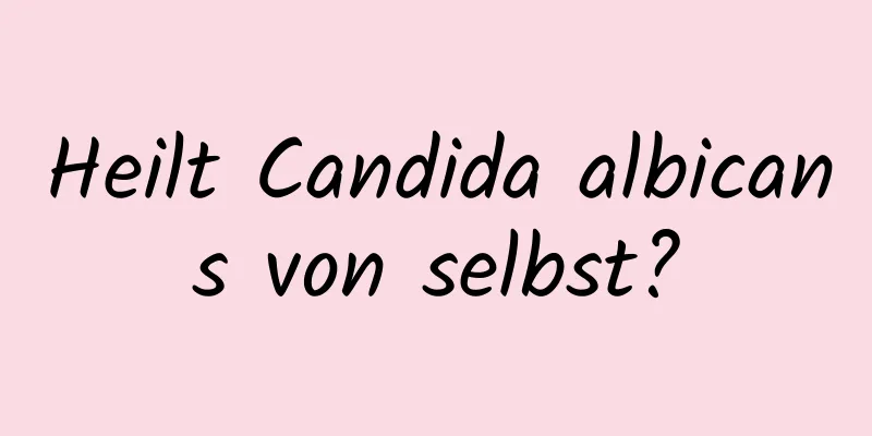 Heilt Candida albicans von selbst?