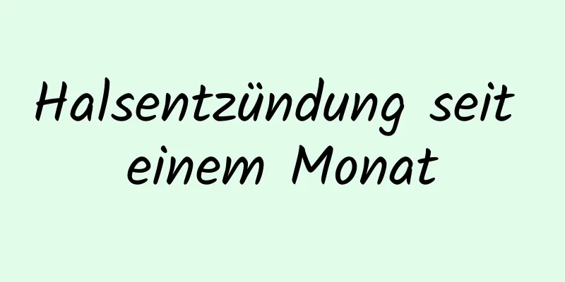 Halsentzündung seit einem Monat