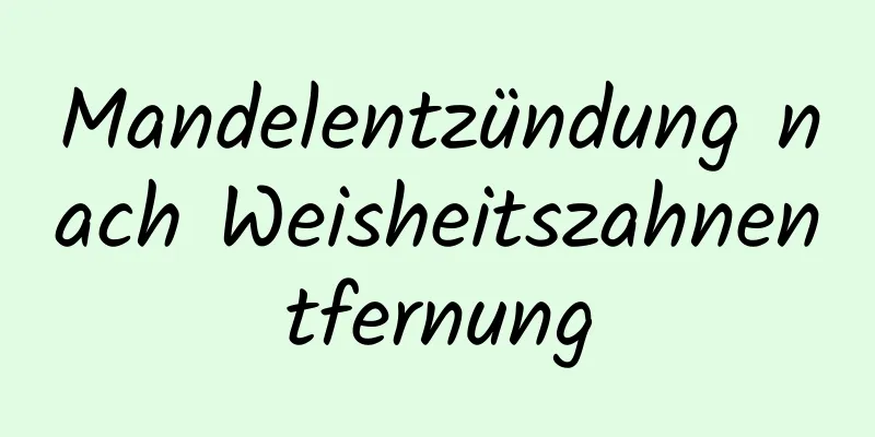 Mandelentzündung nach Weisheitszahnentfernung