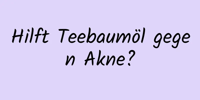 Hilft Teebaumöl gegen Akne?
