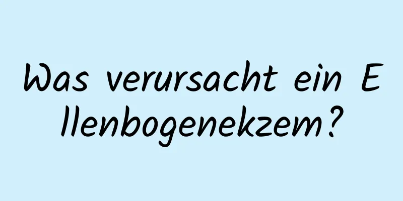 Was verursacht ein Ellenbogenekzem?