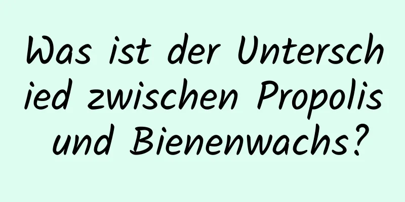Was ist der Unterschied zwischen Propolis und Bienenwachs?