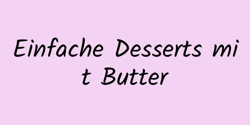 Einfache Desserts mit Butter