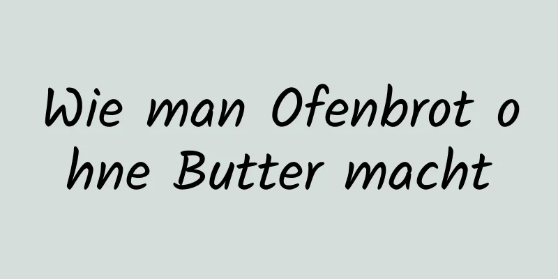 Wie man Ofenbrot ohne Butter macht