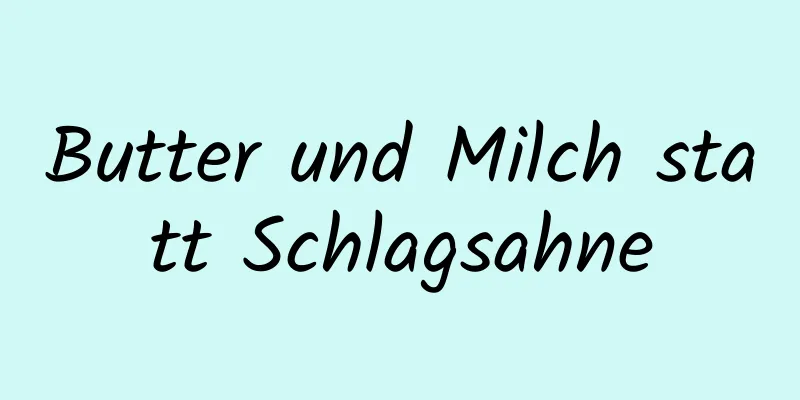Butter und Milch statt Schlagsahne