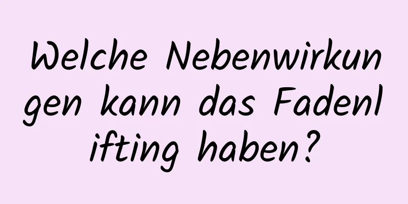 Welche Nebenwirkungen kann das Fadenlifting haben?