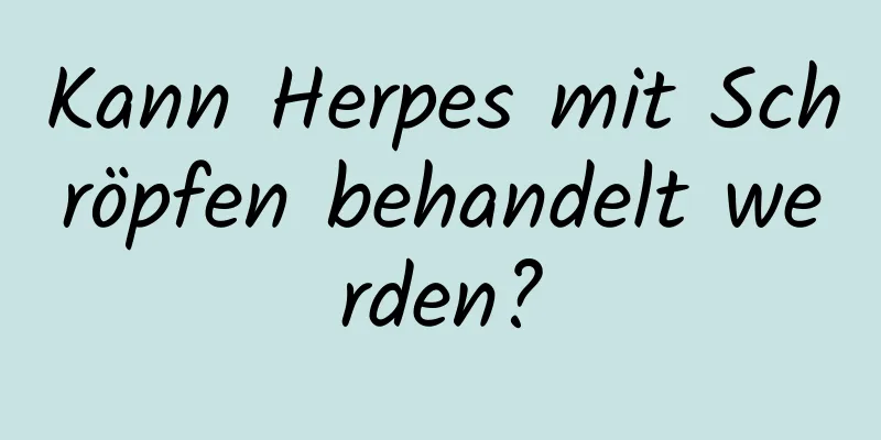 Kann Herpes mit Schröpfen behandelt werden?