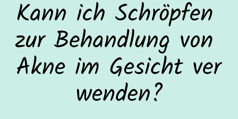Kann ich Schröpfen zur Behandlung von Akne im Gesicht verwenden?