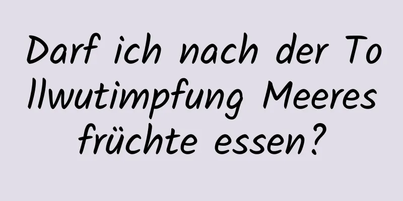 Darf ich nach der Tollwutimpfung Meeresfrüchte essen?