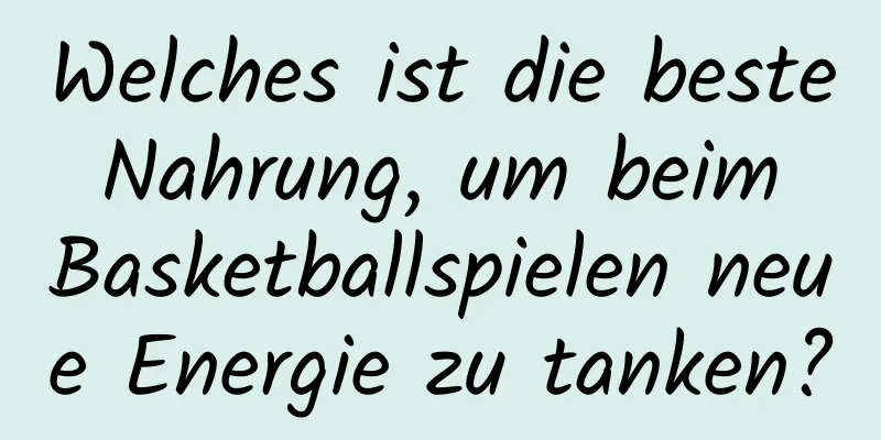 Welches ist die beste Nahrung, um beim Basketballspielen neue Energie zu tanken?