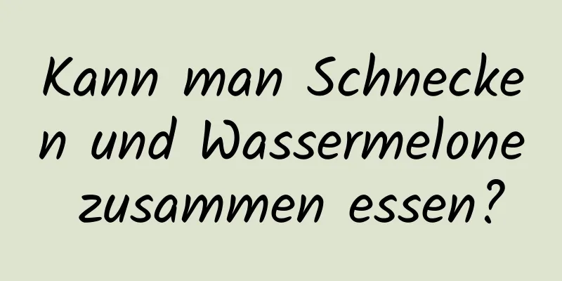 Kann man Schnecken und Wassermelone zusammen essen?