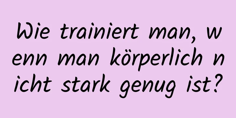 Wie trainiert man, wenn man körperlich nicht stark genug ist?