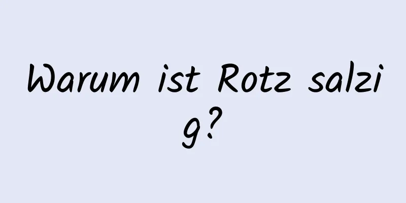 Warum ist Rotz salzig?