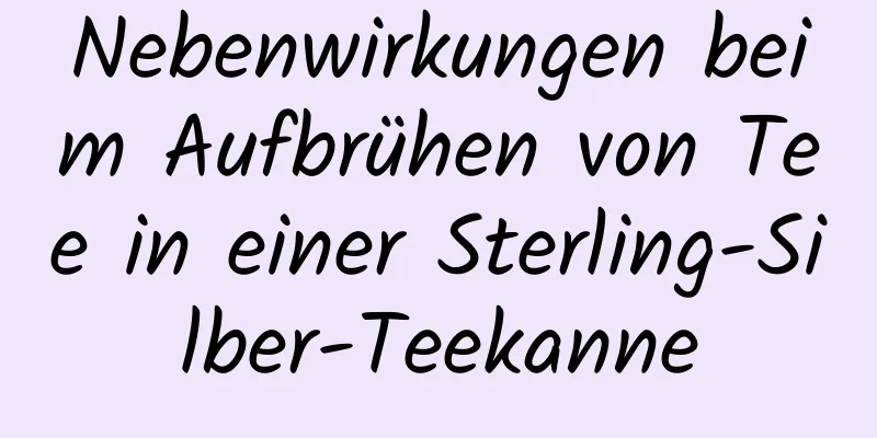 Nebenwirkungen beim Aufbrühen von Tee in einer Sterling-Silber-Teekanne