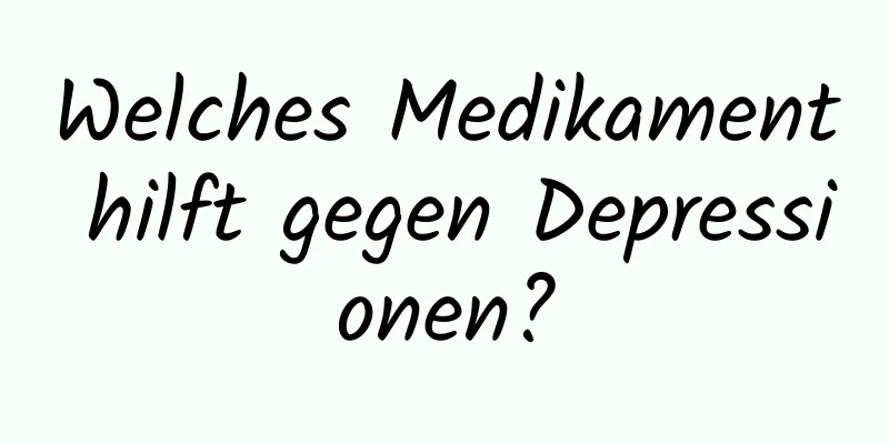 Welches Medikament hilft gegen Depressionen?