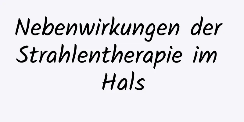 Nebenwirkungen der Strahlentherapie im Hals