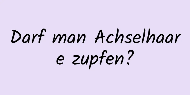 Darf man Achselhaare zupfen?