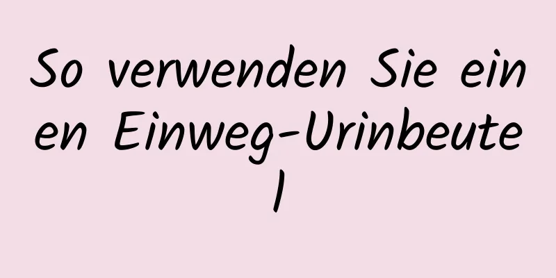 So verwenden Sie einen Einweg-Urinbeutel