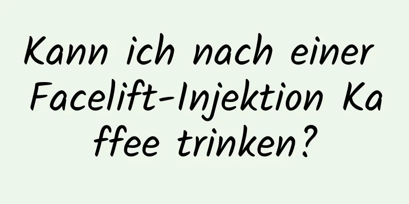Kann ich nach einer Facelift-Injektion Kaffee trinken?