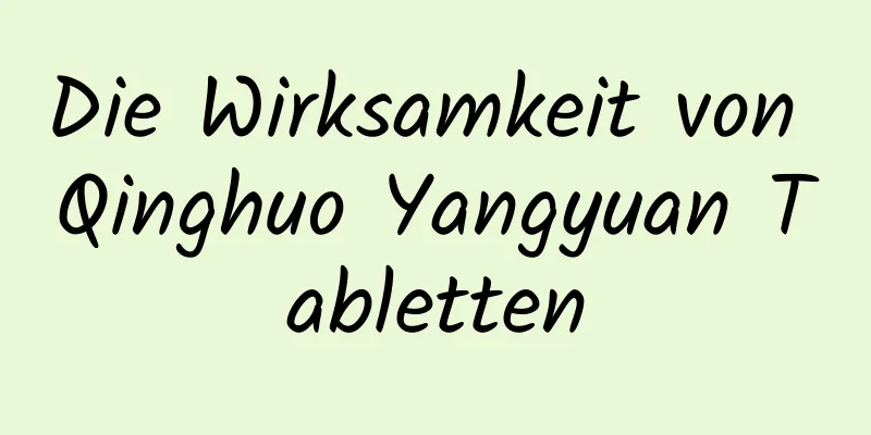 Die Wirksamkeit von Qinghuo Yangyuan Tabletten