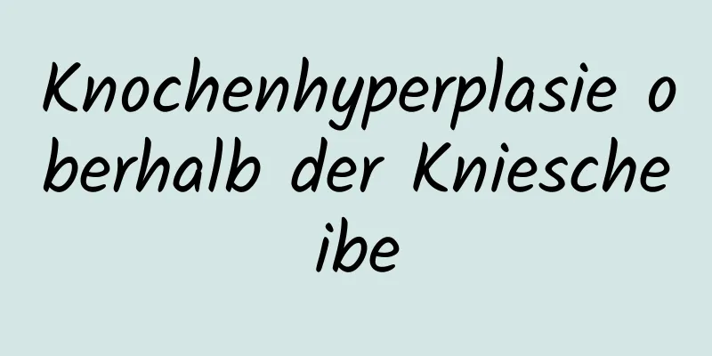 Knochenhyperplasie oberhalb der Kniescheibe