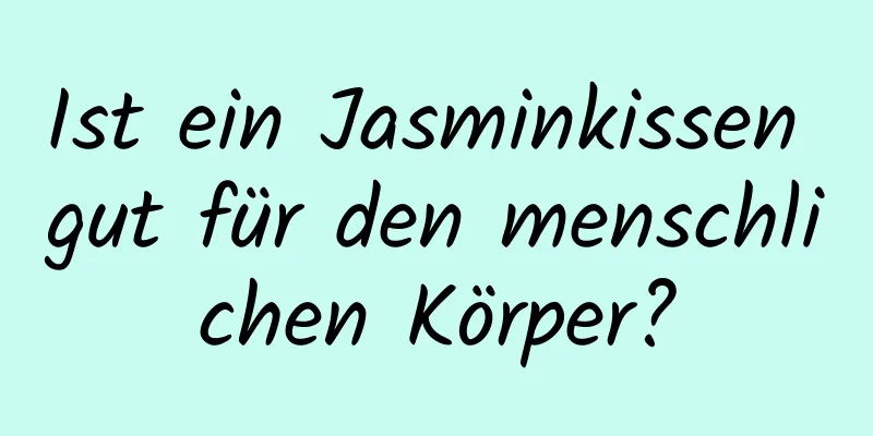 Ist ein Jasminkissen gut für den menschlichen Körper?