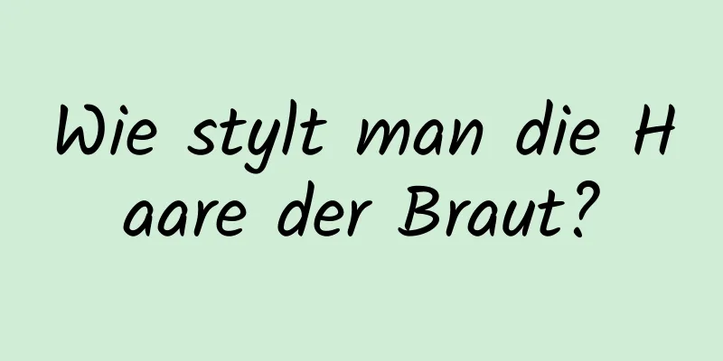 Wie stylt man die Haare der Braut?