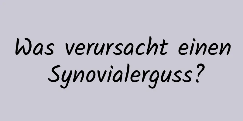 Was verursacht einen Synovialerguss?