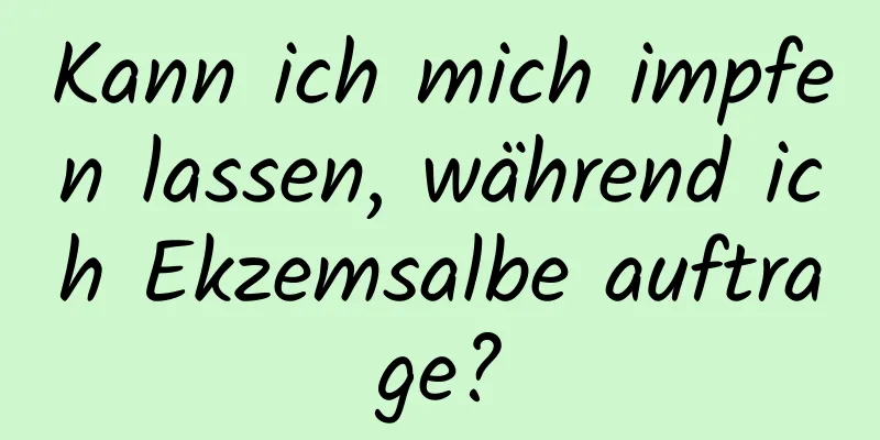 Kann ich mich impfen lassen, während ich Ekzemsalbe auftrage?